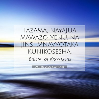 Picture 07 - Ayubu 21:27 SWHULB - Tazama, nayajua mawazo yenu, na jinsi mnavyotaka - Bible Verse Picture