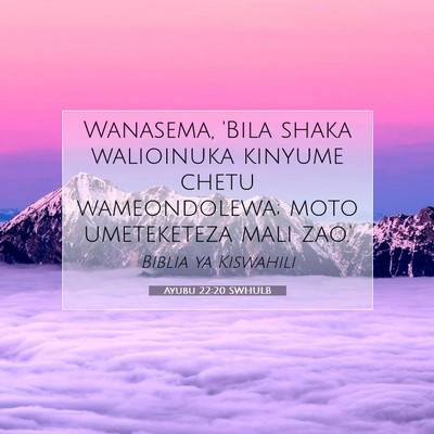 Picture 07 - Ayubu 22:20 SWHULB - Wanasema, 'Bila shaka walioinuka kinyume chetu - Bible Verse Picture