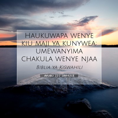 Picture 07 - Ayubu 22:7 SWHULB - Haukuwapa wenye kiu maji ya kunywea; umewanyima - Bible Verse Picture