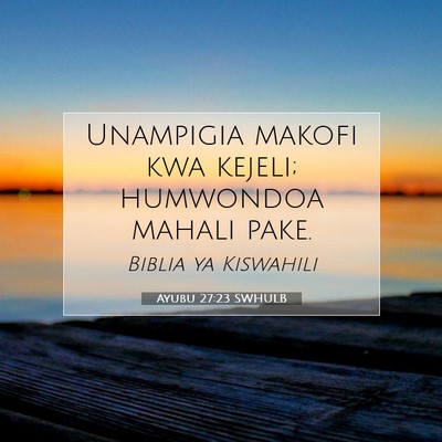 Picture 07 - Ayubu 27:23 SWHULB - Unampigia makofi kwa kejeli; humwondoa mahali - Bible Verse Picture