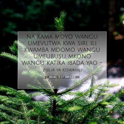 Picture 07 - Ayubu 31:27 SWHULB - na kama moyo wangu umevutwa kwa siri, ili kwamba - Bible Verse Picture