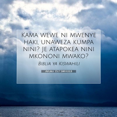 Picture 07 - Ayubu 35:7 SWHULB - Kama wewe ni mwenye haki, unaweza kumpa nini? Je - Bible Verse Picture