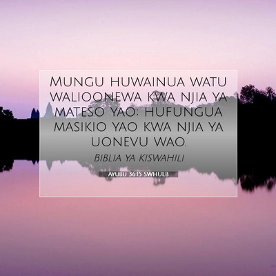 Picture 07 - Ayubu 36:15 SWHULB - Mungu huwainua watu walioonewa kwa njia ya mateso - Bible Verse Picture