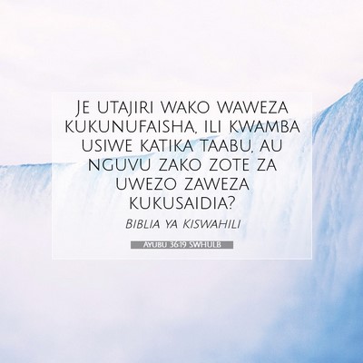 Picture 07 - Ayubu 36:19 SWHULB - Je utajiri wako waweza kukunufaisha, ili kwamba - Bible Verse Picture