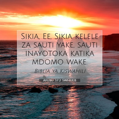 Picture 07 - Ayubu 37:2 SWHULB - Sikia, Ee, Sikia kelele za sauti yake, sauti - Bible Verse Picture