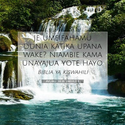 Picture 07 - Ayubu 38:18 SWHULB - Je umeifahamu dunia katika upana wake? Niambie - Bible Verse Picture