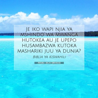 Picture 07 - Ayubu 38:24 SWHULB - Je iko wapi njia ya mshindo wa mwanga hutokea au - Bible Verse Picture