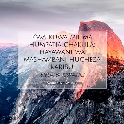 Picture 07 - Ayubu 40:20 SWHULB - Kwa kuwa milima humpatia chakula; hayawani wa - Bible Verse Picture