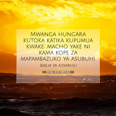 Picture 07 - Ayubu 41:18 SWHULB - Mwanga hung'ara kutoka katika kupumua kwake; - Bible Verse Picture