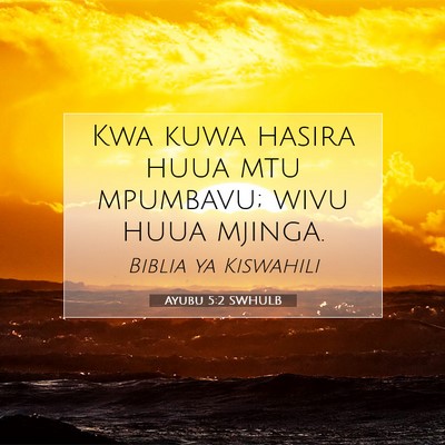 Picture 07 - Ayubu 5:2 SWHULB - Kwa kuwa hasira huua mtu mpumbavu; wivu huua - Bible Verse Picture