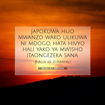 Picture 07 - Ayubu 8:7 SWHULB - Japokuwa huo mwanzo wako ulikuwa ni mdogo, hata - Bible Verse Picture