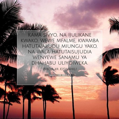 Picture 07 - Danieli 3:18 SWHULB - Kama sivyo, na ijulikane kwako, wewe mfalme, - Bible Verse Picture