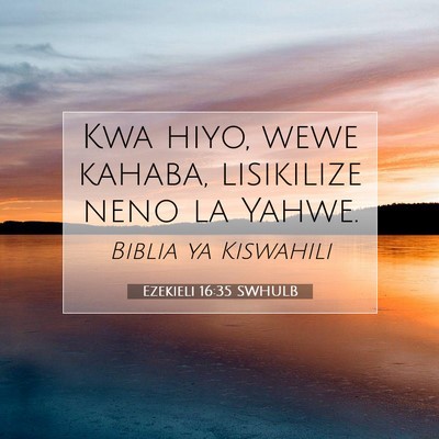 Picture 07 - Ezekieli 16:35 SWHULB - Kwa hiyo, wewe kahaba, lisikilize neno la - Bible Verse Picture
