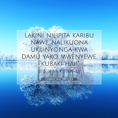 Picture 07 - Ezekieli 16:6 SWHULB - Lakini nilipita karibu nawe, nalikuona - Bible Verse Picture