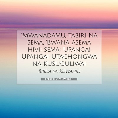Picture 07 - Ezekieli 21:9 SWHULB - “Mwanadamu, tabiri na sema, 'Bwana asema hivi: - Bible Verse Picture