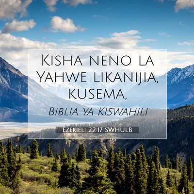 Picture 07 - Ezekieli 22:17 SWHULB - Kisha neno la Yahwe likanijia, - Bible Verse Picture
