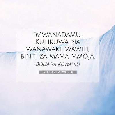 Picture 07 - Ezekieli 23:2 SWHULB - “Mwanadamu, Kulikuwa na wanawake wawili, binti - Bible Verse Picture