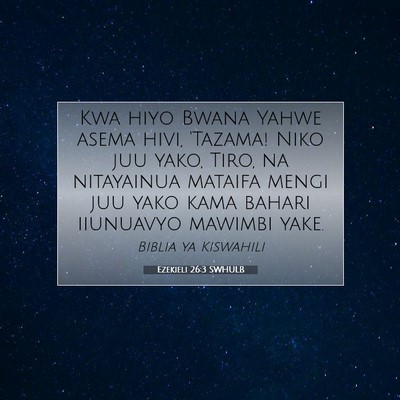 Picture 07 - Ezekieli 26:3 SWHULB - Kwa hiyo Bwana Yahwe asema hivi, 'Tazama! Niko - Bible Verse Picture