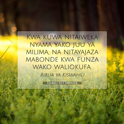Picture 07 - Ezekieli 32:5 SWHULB - Kwa kuwa nitaiweka nyama yako juu ya milima, na - Bible Verse Picture
