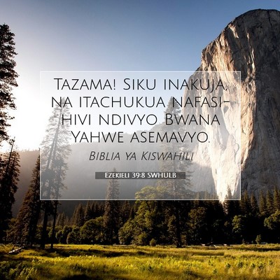 Picture 07 - Ezekieli 39:8 SWHULB - Tazama! Siku inakuja, na itachukua nafasi-hivi - Bible Verse Picture
