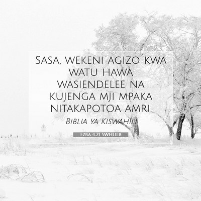 Picture 07 - Ezra 4:21 SWHULB - Sasa, wekeni agizo kwa watu hawa wasiendelee na - Bible Verse Picture