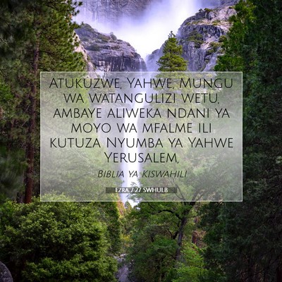 Picture 07 - Ezra 7:27 SWHULB - Atukuzwe, Yahwe, Mungu wa watangulizi wetu, - Bible Verse Picture