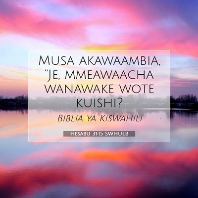Picture 07 - Hesabu 31:15 SWHULB - Musa akawaambia, “Je, mmeawaacha wanawake wote - Bible Verse Picture