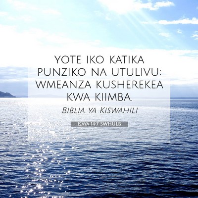 Picture 07 - Isaya 14:7 SWHULB - yote iko katika punziko na utulivu; wmeanza - Bible Verse Picture