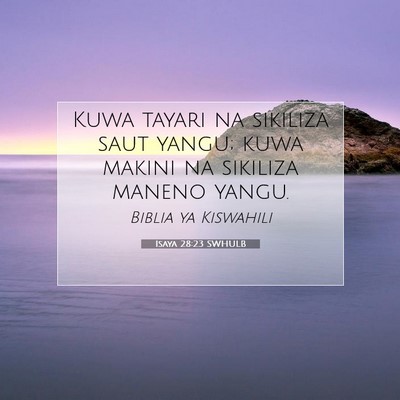 Picture 07 - Isaya 28:23 SWHULB - Kuwa tayari na sikiliza saut yangu; kuwa makini - Bible Verse Picture