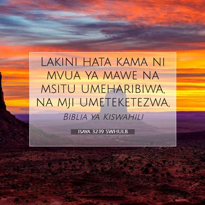 Picture 07 - Isaya 32:19 SWHULB - Lakini hata kama ni mvua ya mawe na msitu - Bible Verse Picture
