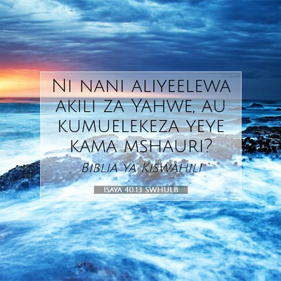 Picture 07 - Isaya 40:13 SWHULB - Ni nani aliyeelewa akili za Yahwe, au kumuelekeza - Bible Verse Picture