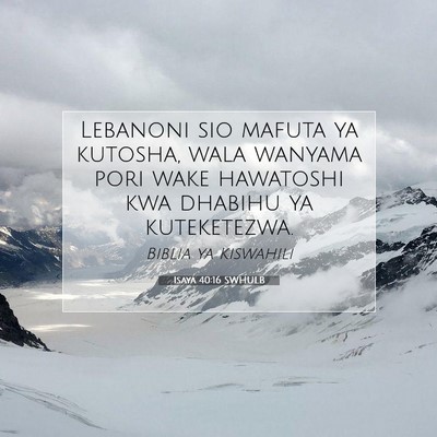 Picture 07 - Isaya 40:16 SWHULB - Lebanoni sio mafuta ya kutosha, wala wanyama pori - Bible Verse Picture