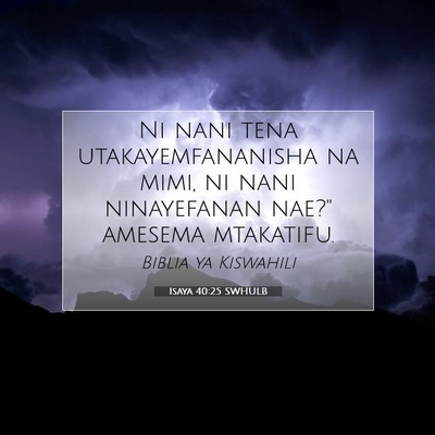 Picture 07 - Isaya 40:25 SWHULB - Ni nani tena utakayemfananisha na mimi, ni nani - Bible Verse Picture