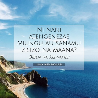Picture 07 - Isaya 44:10 SWHULB - Ni nani atengenezae miungu au sanamu zisizo na - Bible Verse Picture