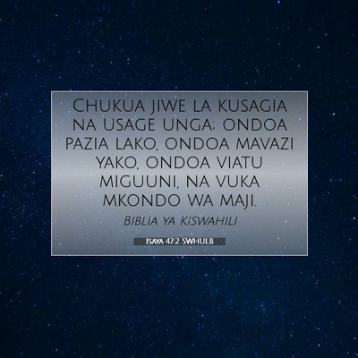 Picture 07 - Isaya 47:2 SWHULB - Chukua jiwe la kusagia na usage unga; ondoa pazia - Bible Verse Picture