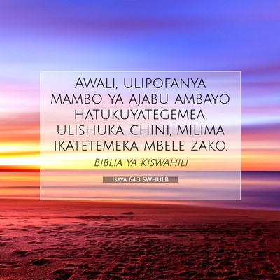 Picture 07 - Isaya 64:3 SWHULB - Awali, ulipofanya mambo ya ajabu ambayo - Bible Verse Picture
