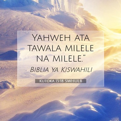 Picture 07 - Kutoka 15:18 SWHULB - Yahweh ata tawala milele na - Bible Verse Picture