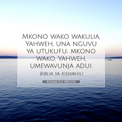 Picture 07 - Kutoka 15:6 SWHULB - Mkono wako wakulia, Yahweh, una nguvu ya utukufu; - Bible Verse Picture