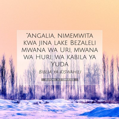 Picture 07 - Kutoka 31:2 SWHULB - “Angalia, nimemwita kwa jina lake Bezaleli - Bible Verse Picture