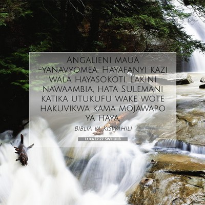 Picture 07 - Luka 12:27 SWHULB - Angalieni maua -yanavyomea. Hayafanyi kazi wala - Bible Verse Picture