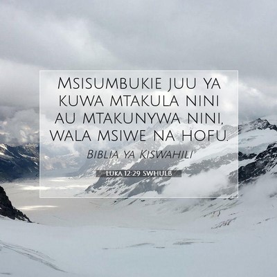Picture 07 - Luka 12:29 SWHULB - Msisumbukie juu ya kuwa mtakula nini au mtakunywa - Bible Verse Picture