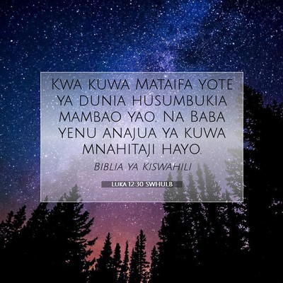 Picture 07 - Luka 12:30 SWHULB - Kwa kuwa Mataifa yote ya dunia husumbukia mambao - Bible Verse Picture