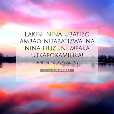 Picture 07 - Luka 12:50 SWHULB - Lakini nina ubatizo ambao nitabatizwa, na nina - Bible Verse Picture