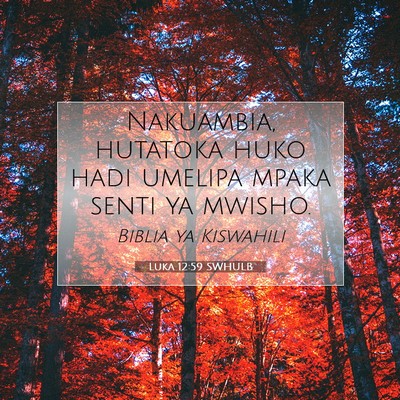 Picture 07 - Luka 12:59 SWHULB - Nakuambia, hutatoka huko hadi umelipa mpaka senti - Bible Verse Picture
