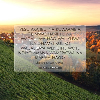 Picture 07 - Luka 13:2 SWHULB - Yesu akajibu na kuwaambia, “Je mwadhani kuwa - Bible Verse Picture