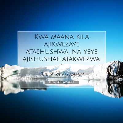 Picture 07 - Luka 14:11 SWHULB - Kwa maana kila ajikwezaye atashushwa, na yeye - Bible Verse Picture