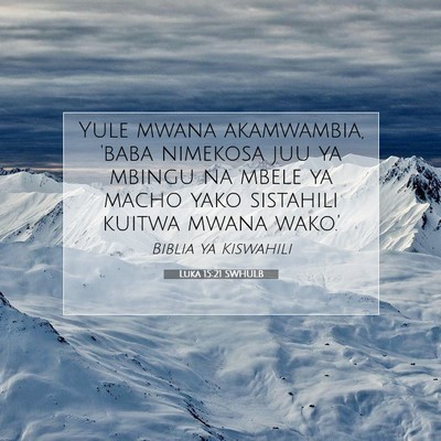 Picture 07 - Luka 15:21 SWHULB - Yule mwana akamwambia, 'baba nimekosa juu ya - Bible Verse Picture