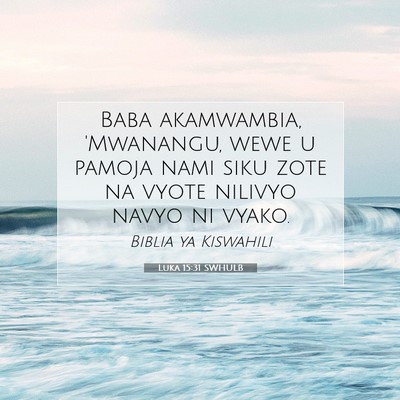 Picture 07 - Luka 15:31 SWHULB - Baba akamwambia, 'Mwanangu, wewe u pamoja nami - Bible Verse Picture