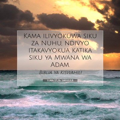 Picture 07 - Luka 17:26 SWHULB - Kama ilivyokuwa siku za Nuhu, ndivyo itakavyokua - Bible Verse Picture
