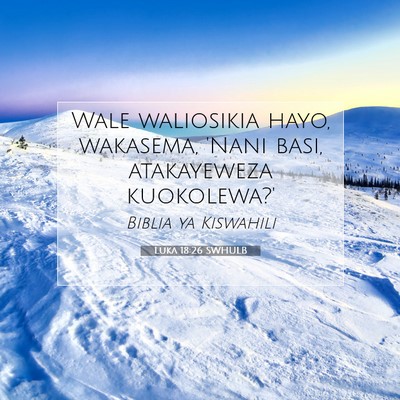 Picture 07 - Luka 18:26 SWHULB - Wale waliosikia hayo, wakasema, 'Nani basi, - Bible Verse Picture